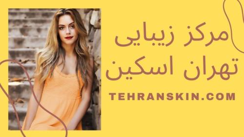 بهترین مركز زیبایی در تهران برای جوانسازی پوست
